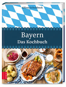 Bayern - Das Kochbuch - Alfons Schuhbeck